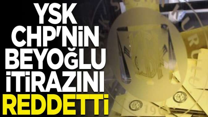 YSK, CHPnin Beyoğlu itirazını reddetti