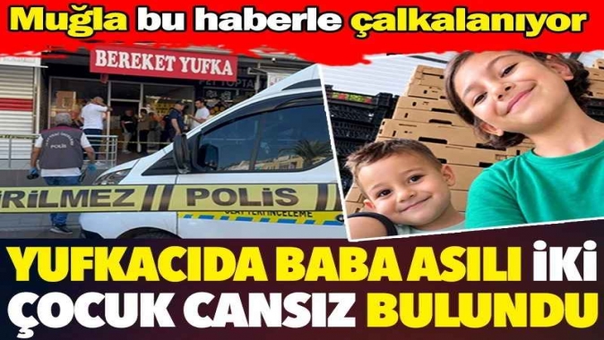 Yufkacıda baba asılı iki çocuk cansız bulundu.