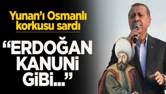 Yunanı Osmanlı korkusu sardı! Erdoğan Kanuni gibi...