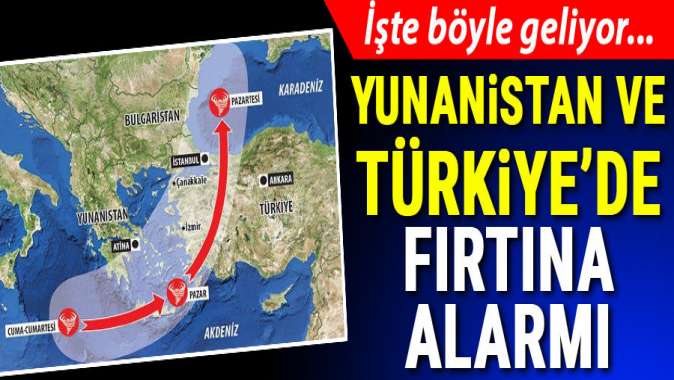 Yunanistan ve Türkiyede fırtına alarmı! Zorba böyle geliyor