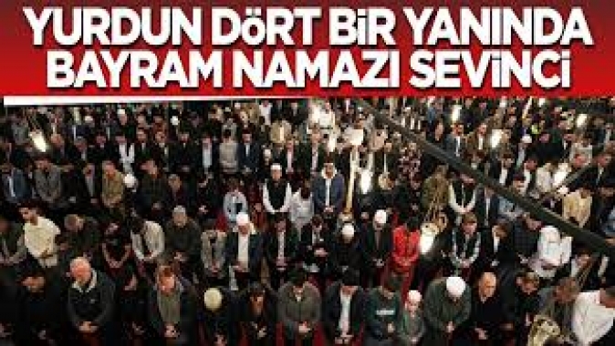 Yurdun dört bir yanında bayram namazı sevinci