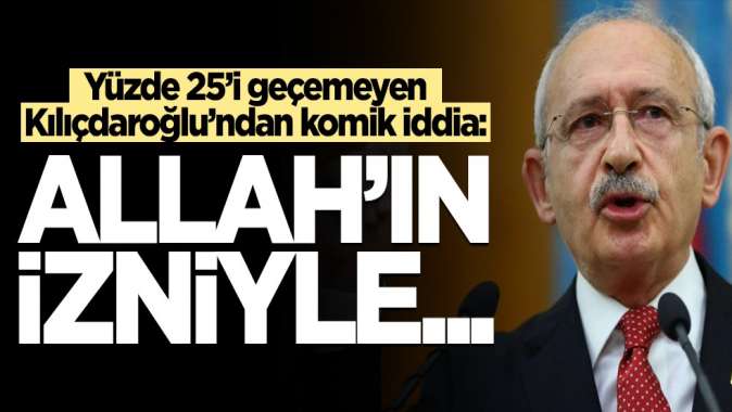 Yüzde 25i geçemeyen Kılıçdaroğlundan komik iddia: Allahın izniyle...