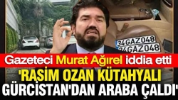 'Rasim Ozan Kütahyalı Gürcistan'dan araba çaldı' Gazeteci Murat Ağırel iddia etti
