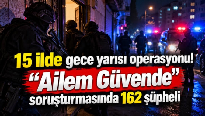 15 ilde 'Ailem güvende' operasyonu.