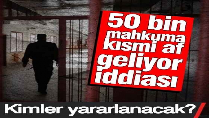 50 bin mahkuma kısmi af geliyor iddiası! Kimler yararlanacak?