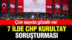 7 ilde CHP Kurultayı soruşturması: 13 gözaltı