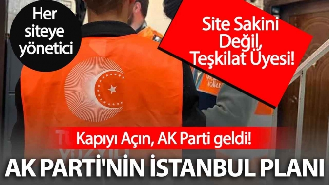 Açın kapıyı AK Parti geldi: AK Parti'nin İstanbul planı 'Her siteye parti temsilcisi' olarak açıklandı