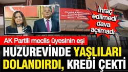 AK Partili meclis üyesinin eşi huzurevinde yaşlıları dolandırdı, kredi çekti borç yaptı