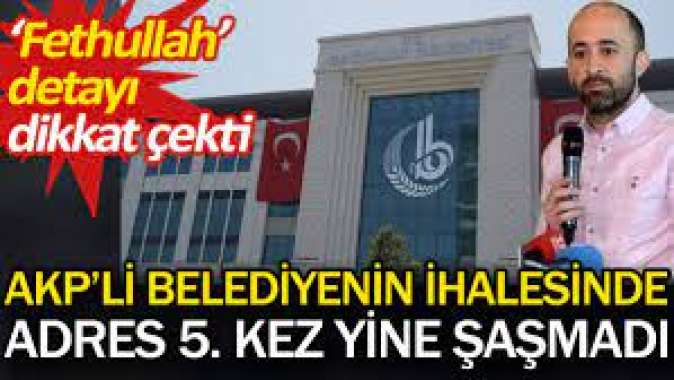 AKP'li belediyenin ihalesinde adres 5.kez yine şaşmadı. ‘Fethullah’ detayı dikkat çekti