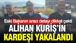 Alihan Kuriş’in kardeşi yakalandı: Eski Bakanın aracı detayı dikkat çekti