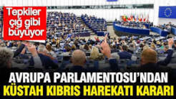 Avrupa Parlamentosu'dan küstah Kıbrıs Harekatı kararı: Tepkiler çığ gibi