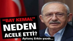 “Bay Kemal” neden acele etti?