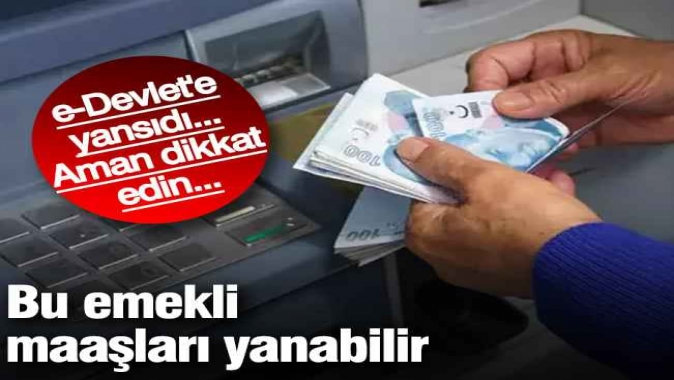 Bu emekli maaşları yanacak! Aman dikkat... e-Devlet'e yansıdı