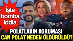 Dilan Polat ve Engin Polat'ın koruması Can Polat neden öldürüldü? İşte gündem olan iddia