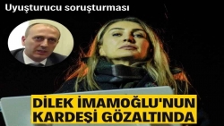 Dilek İmamoğlu'nun kardeşi gözaltına alındı