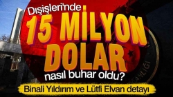 Dışişleri'nde 15 milyon dolar nasıl buhar oldu: Binali Yıldırım ve Lütfi Elvan detayı