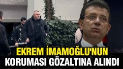 Ekrem İmamoğlu'nun koruması gözaltına alındı