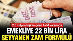 Emekliye 22 bin lira seyyanen zam formülü: