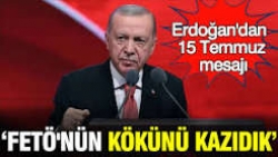 Erdoğan'dan 15 Temmuz mesajı: FETÖ'nün kökünü kazıdık