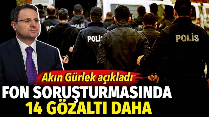 Fon soruşturmasında 14 gözaltı daha