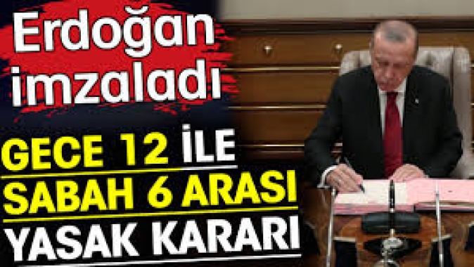 Gece saat 12 ile sabah 6 arası yasak kararı! Erdoğan imzaladı