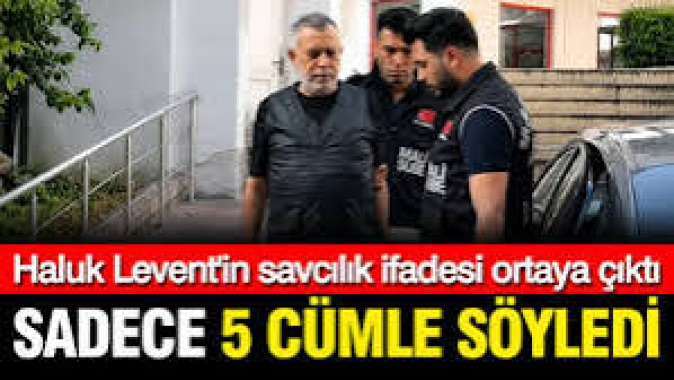 Haluk Levent'in 5 cümlelik savcılık ifadesi ortaya çıktı