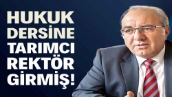 Hukuk dersine tarımcı rektör girmiş!