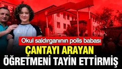 Kahramanmaraş’taki okul saldırganının polis babası çantayı arayan öğretmeni tayin ettirmiş