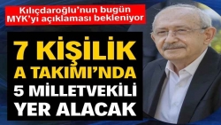 Kılıçdaroğlu'nun 7 kişilik A Takımı’nda 5 milletvekili yer alacak