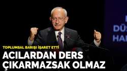 Kılıçdaroğlu toplumsal barışı işaret etti: Acılardan ders çıkarmazsak olmaz