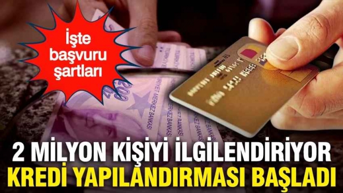 Kredi yapılandırması başladı: 2 milyon kişiyi ilgilendiriyor