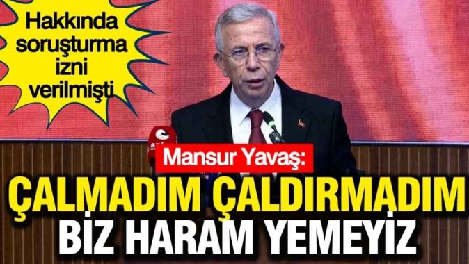 Mansur Yavaş'tan 'soruşturma' açıklaması: Çalmadım, çaldırmadım