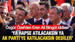 Özgür Özel'den Eren Ali Bingöl iddiası: "Ya AK Parti'ye katılacaksın ya hapse atılacaksın" dediler