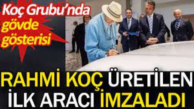 Rahmi Koç üretilen ilk aracı imzaladı. Koç Grubu'ndan gövde gösterisi