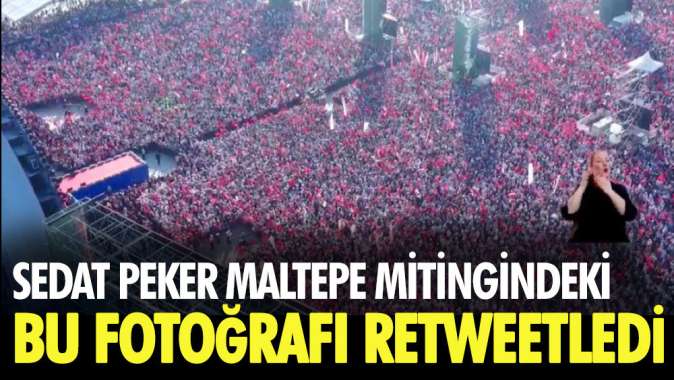 Sedat Peker Maltepe mitingindeki bu fotoğrafı retweetledi