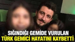 Sığındığı gemide vurulan Türk gemici hayatını kaybetti