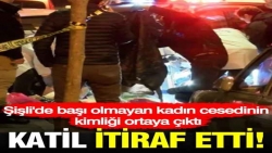 Şişli'de başı kesik kadın cinayeti: Yakalanıp itiraf ettiler