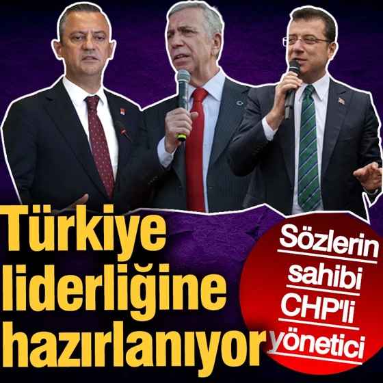 Sözlerin sahibi CHP'li yönetici: Türkiye liderliğine hazırlanıyor
