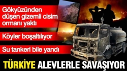 Türkiye alevlerle savaşıyor: Köyler boşaltılıyor, su tankeri bile yandı