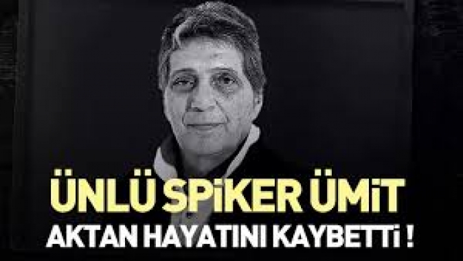 Ünlü spiker Ümit Aktan hayatını kaybetti