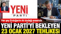 Yeni Parti'yi bekleyen 23 Ocak 2027 tehlikesi: Her şey Erdoğan'ın iki dudağı arasında
